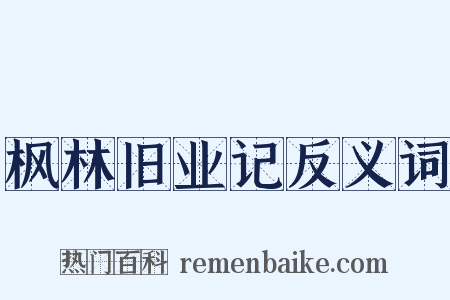 枫林旧业记反义词是什么意思的图片